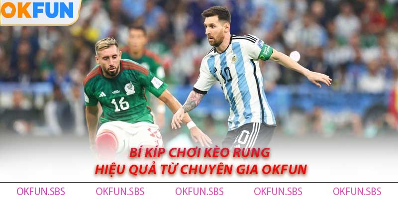 Bí kíp chơi kèo rung hiệu quả từ chuyên gia OKFUN
