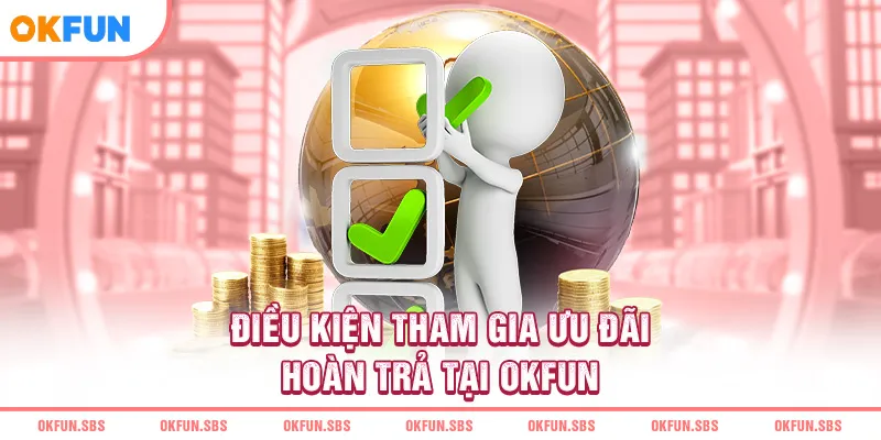 Điều kiện tham gia ưu đãi hoàn trả tại OKFUN