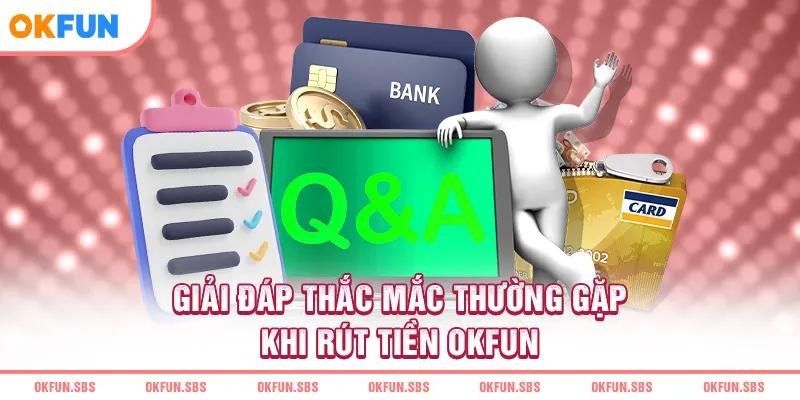 Giải đáp thắc mắc thường gặp khi rút tiền OKFUN