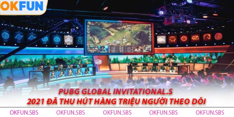 PUBG Global Invitational.S 2021 đã thu hút hàng triệu người theo dõi
