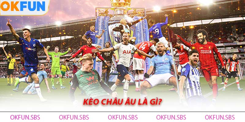 Kèo Châu Âu là gì?