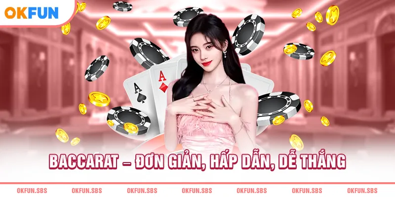 Baccarat Đơn giản, hấp dẫn, dễ thắng