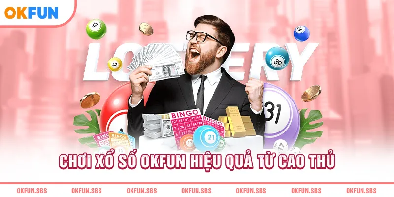 Chơi xổ số OKFUN hiệu quả từ cao thủ