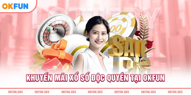Khuyến mãi xổ số độc quyền tại OKFUN